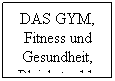 Textfeld: DAS GYM, Fitness und Gesundheit, Bleichstr. 11, 65385 R�desheim am Rhein 06722 / 1034&nbsp; Anfahrt

